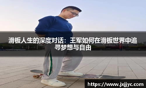 滑板人生的深度对话：王军如何在滑板世界中追寻梦想与自由
